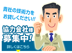 貴社の技術力をお貸しください。協力会社様募集中!